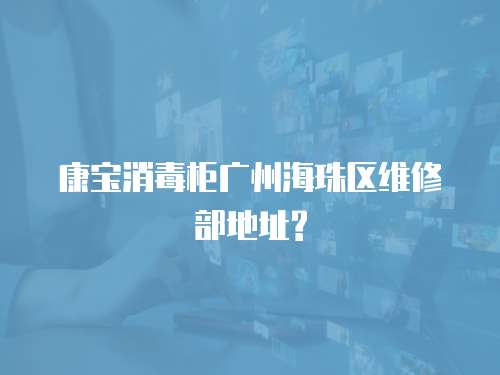 康寶消毒柜廣州海珠區維修部地址?