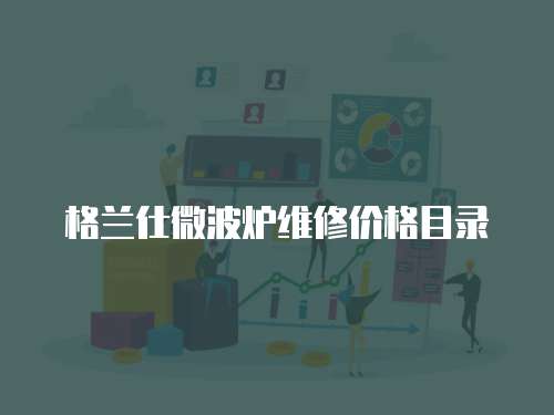 格蘭仕微波爐維修價(jià)格目錄