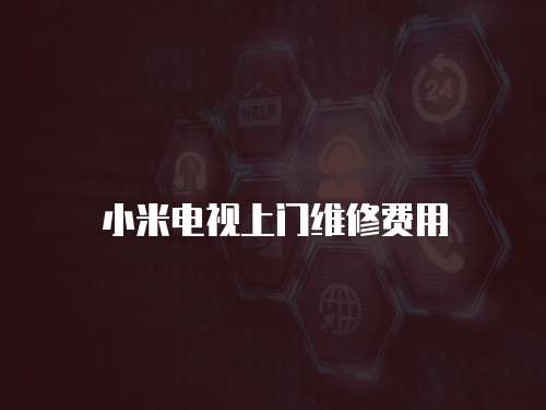 小米電視上門維修費用