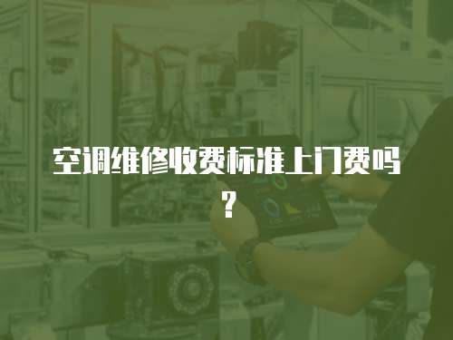 空調(diào)維修收費標(biāo)準上門費嗎？