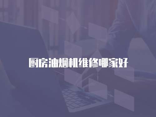 廚房油煙機維修哪家好