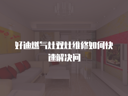 好迪燃?xì)庠铍p灶維修如何快速解決問