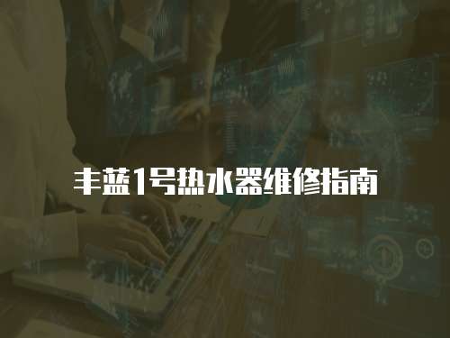豐藍1號熱水器維修指南