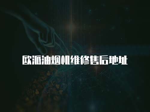 歐派油煙機維修售后地址