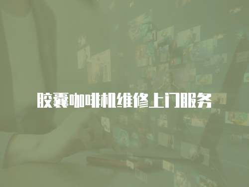 膠囊咖啡機維修上門服務