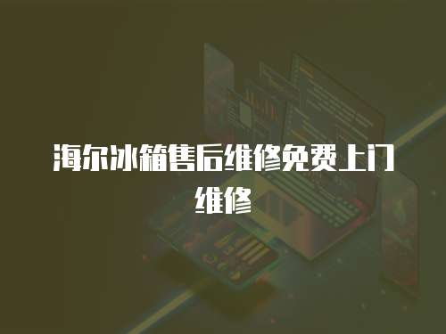 海爾冰箱售后維修免費上門維修