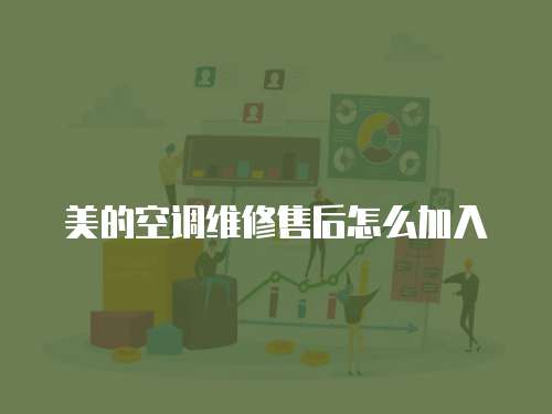 美的空調(diào)維修售后怎么加入