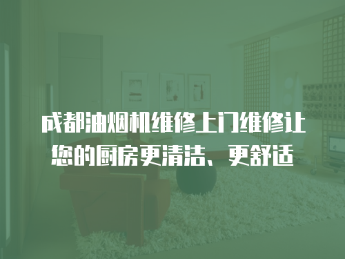 成都油煙機維修上門維修讓您的廚房更清潔、更舒適