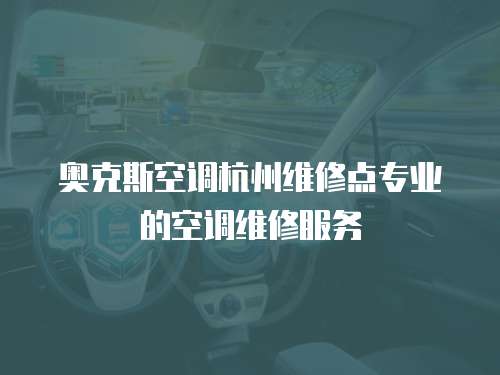 奧克斯空調(diào)杭州維修點(diǎn)專業(yè)的空調(diào)維修服務(wù)