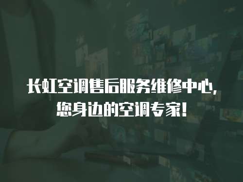 長(zhǎng)虹空調(diào)售后服務(wù)維修中心，您身邊的空調(diào)專家！