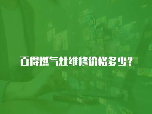 百得燃氣灶維修價格多少？