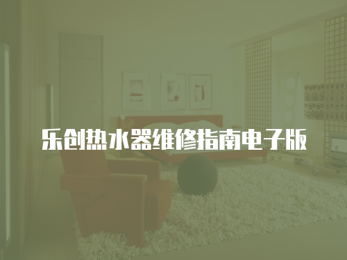 樂創(chuàng)熱水器維修指南電子版