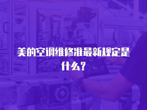 美的空調維修準最新規定是什么？