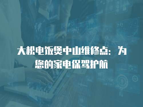 大松電飯煲中山維修點：為您的家電保駕護航