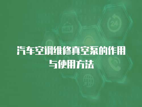 汽車空調維修真空泵的作用與使用方法