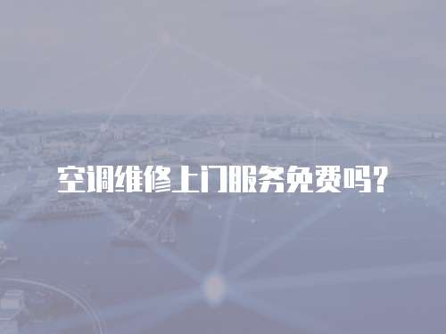 空調維修上門服務免費嗎？
