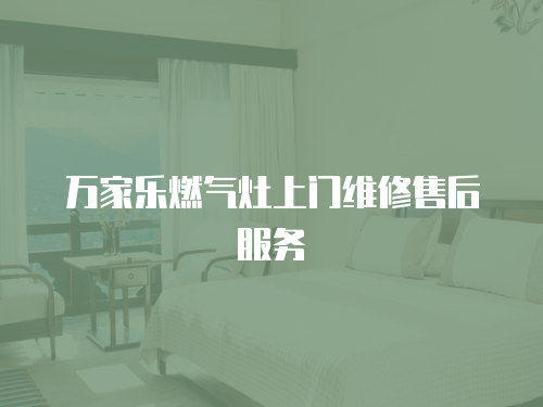 萬家樂燃?xì)庠钌祥T維修售后服務(wù)