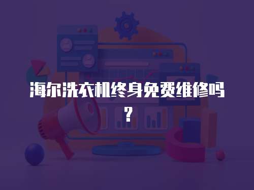 海爾洗衣機終身免費維修嗎？