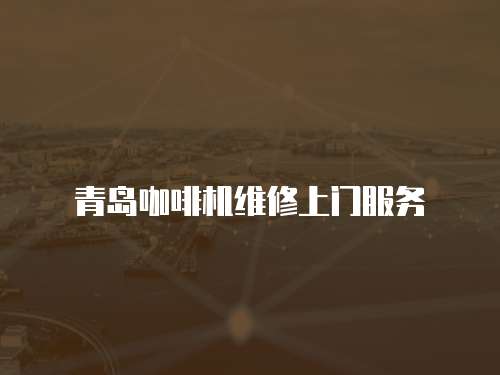 青島咖啡機維修上門服務