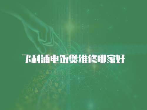 飛利浦電飯煲維修哪家好