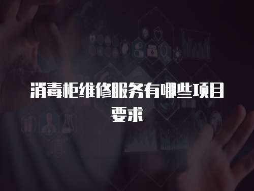 消毒柜維修服務有哪些項目要求