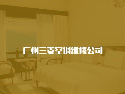 廣州三菱空調(diào)維修公司