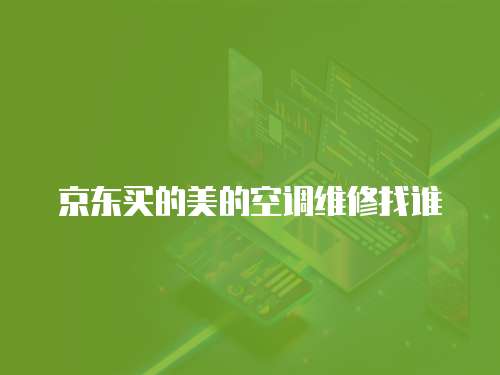 京東買的美的空調維修找誰