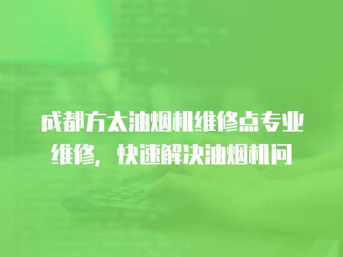 成都方太油煙機維修點專業維修，快速解決油煙機問