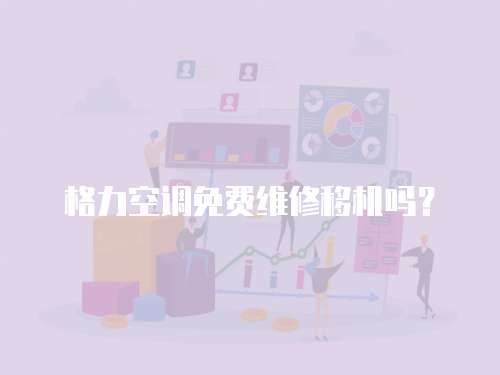 格力空調(diào)免費維修移機嗎？