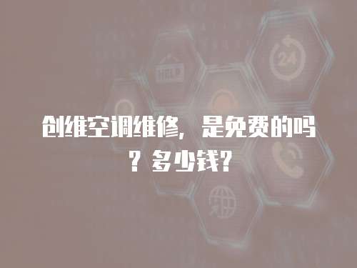 創維空調維修，是免費的嗎？多少錢？