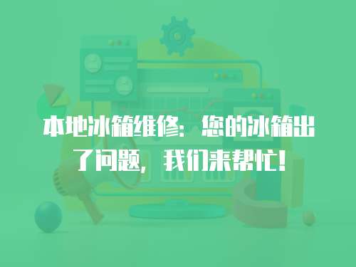 本地冰箱維修：您的冰箱出了問(wèn)題，我們來(lái)幫忙！