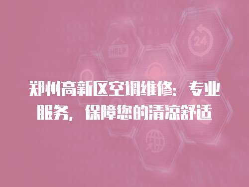 鄭州高新區空調維修：專業服務，保障您的清涼舒適