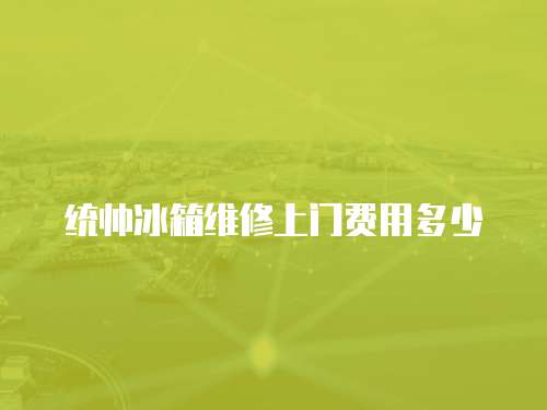 統帥冰箱維修上門費用多少