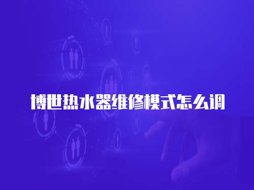 博世熱水器維修模式怎么調