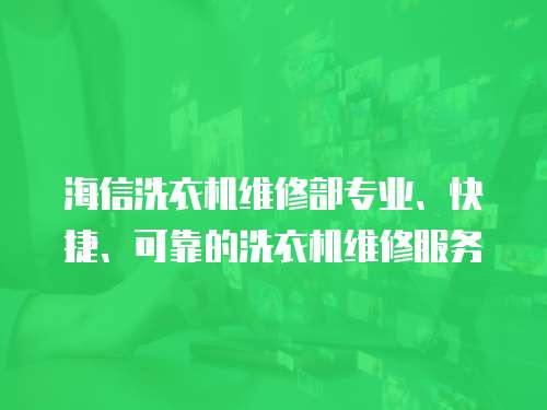 海信洗衣機維修部專業、快捷、可靠的洗衣機維修服務