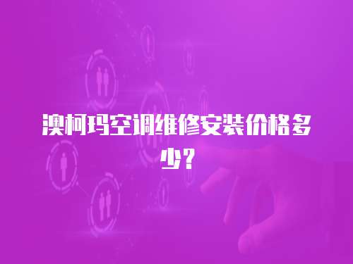 澳柯瑪空調維修安裝價格多少？