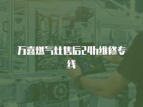 萬喜燃?xì)庠钍酆?4h維修專線