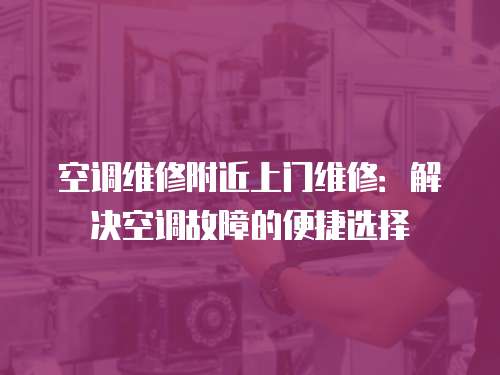 空調維修附近上門維修：解決空調故障的便捷選擇