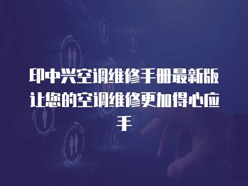 印中興空調(diào)維修手冊(cè)最新版讓您的空調(diào)維修更加得心應(yīng)手