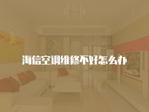 海信空調(diào)維修不好怎么辦