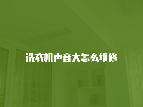 洗衣機聲音大怎么維修