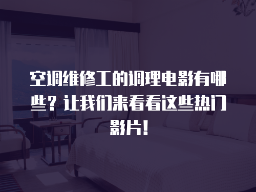 空調維修工的調理電影有哪些？讓我們來看看這些熱門影片！
