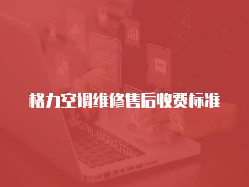 格力空調(diào)維修售后收費(fèi)標(biāo)準(zhǔn)
