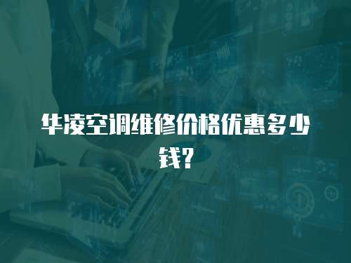 華凌空調維修價格優惠多少錢？