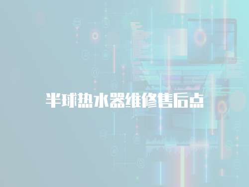 半球熱水器維修售后點