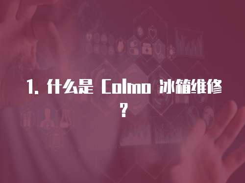 1. 什么是 Colmo 冰箱維修？