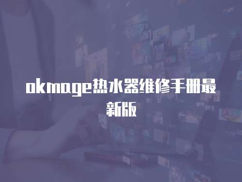 okmage熱水器維修手冊最新版