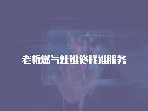老板燃?xì)庠罹S修找誰服務(wù)