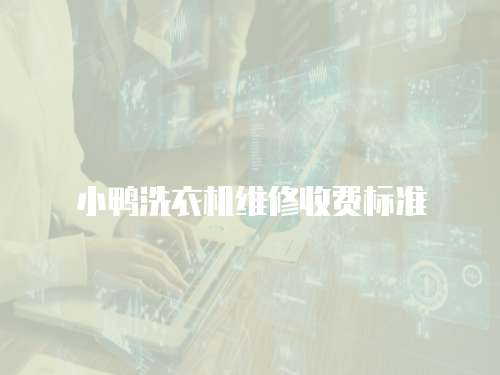 小鴨洗衣機(jī)維修收費標(biāo)準(zhǔn)
