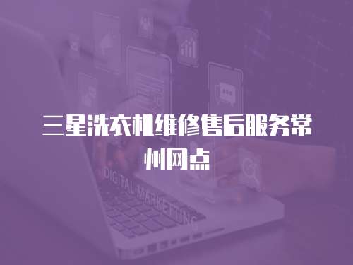 三星洗衣機(jī)維修售后服務(wù)常州網(wǎng)點(diǎn)